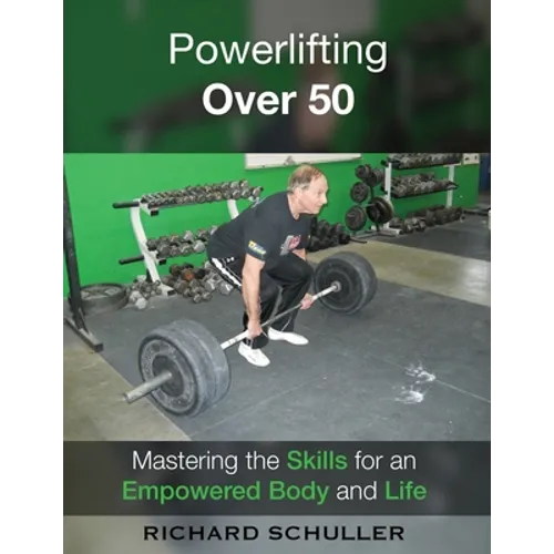 Powerlifting Over 50: Mastering the Skills for an Empowered Body and Life