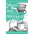 Learning German through Storytelling: Mord Am Morgen - a detective story for German language learners (includes exercises): for intermediate and advan