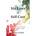 Six Laws of Self-Care: How to Cultivate the Mindset of Taking Care of Yourself