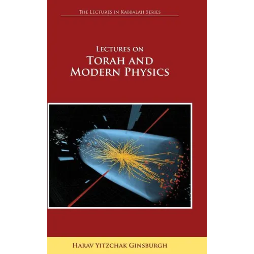 Lectures on Torah and Modern Physics (the Lectures in Kabbalah Series)