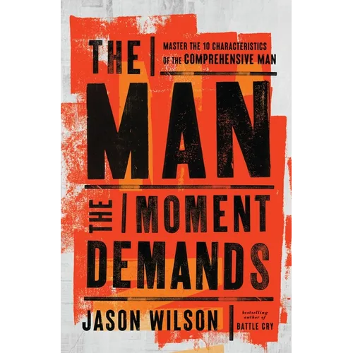 The Man the Moment Demands: Master the 10 Characteristics of the Comprehensive Man - The Perfect Father's Day Gift for Christian Dads