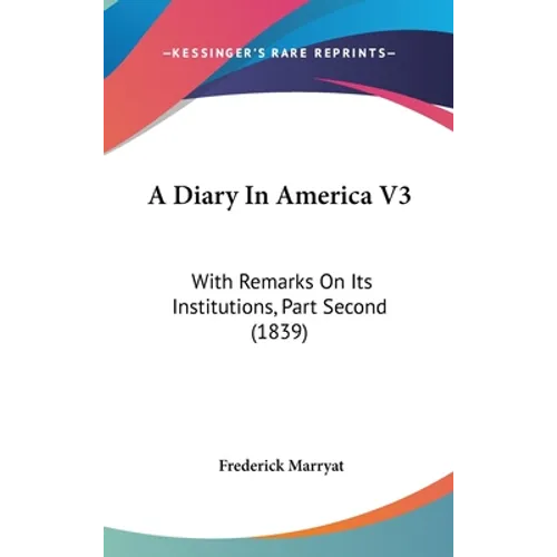 A Diary In America V3: With Remarks On Its Institutions, Part Second (1839)