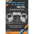 Speak Your Way to Success: A Preparation Book For IELTS - 60 Complete Speaking Tests