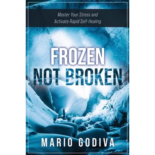 Frozen, Not Broken: Master Your Stress and Activate Rapid Self-healing