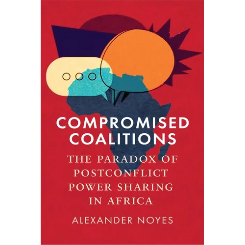 Compromised Coalitions: The Paradox of Postconflict Power Sharing in Africa