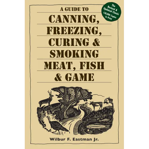 A Guide to Canning, Freezing, Curing, & Smoking Meat, Fish, & Game