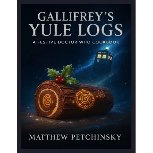Gallifrey's Yule Logs: A Festive Doctor Who Cookbook