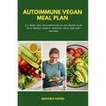 Autoimmune Vegan Meal Plan: A 4-Week Anti-Inflammatory Plant-Based Plan with Weekly Menus, Grocery Lists, and Easy Recipes