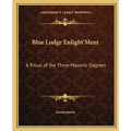 Blue Lodge Enlight'Ment: A Ritual of the Three Masonic Degrees
