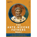 The Ante-Nicene Fathers: The Writings of the Fathers Down to A.D. 325 Volume I - The Apostolic Fathers with Justin Martyr and Irenaeus