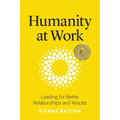 Humanity at Work: Leading for Better Relationships and Results
