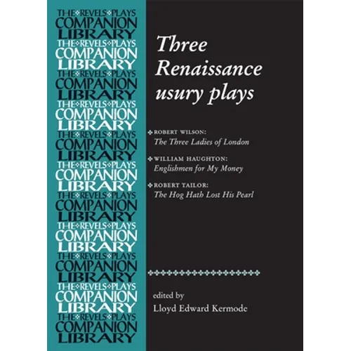 Three Renaissance Usury Plays: The Three Ladies of London, Englishmen for My Money, the Hog Hath Lost His Pearl