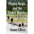 Planes, Bears and the Turkey Bomber: One Family's Ten Year Adventure In Alaska's Bush