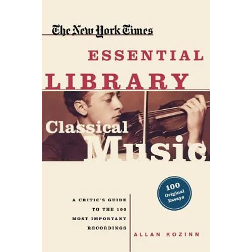 Classical Music: A Critic's Guide to the 100 Most Important Recordings