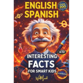 200 Interesting Facts for Smart Kids: Discover fun trivia in English & Spanish, engaging young minds with fascinating knowledge!Explore history, physi
