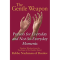 The Gentle Weapon: Prayers for Everyday and Not-So-Everyday Moments--Timeless Wisdom from the Teachings of the Hasidic Master, Rebbe Nachman of Breslo