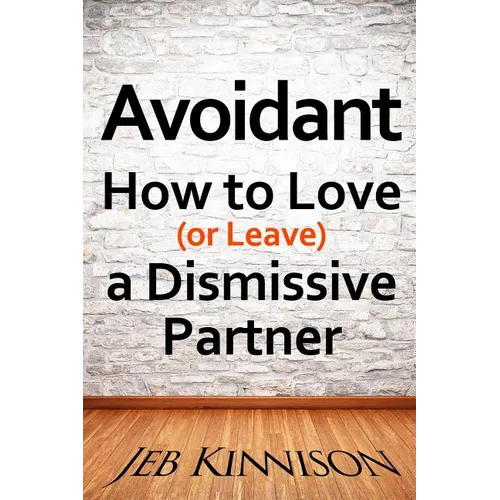 Avoidant: How to Love (or Leave) a Dismissive Partner