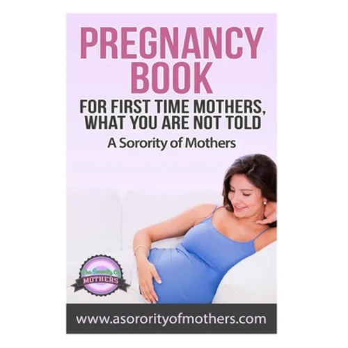 Pregnancy Book: For First Time Mothers, What You Are Not Told