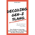 Decoding Gen-Z Slang: Your Guide to Learning, Understanding, and Speaking the Gen-Z Vernacular