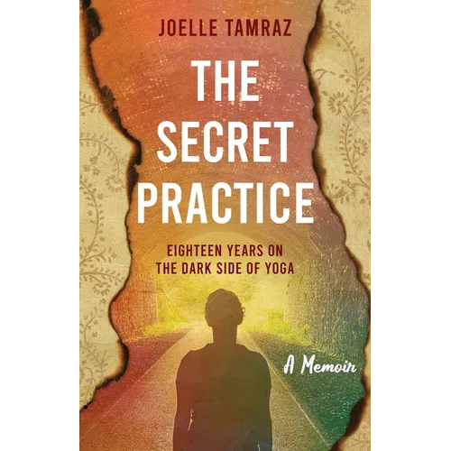 The Secret Practice: Eighteen Years on the Dark Side of Yoga