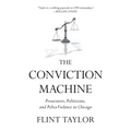 The Conviction Machine: Prosecutors, Politicians, and Police Violence in Chicago