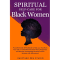 Spiritual Self-Care for Black Women: Powerful Spiritual Guide & Workbook to Help you Transform Your Life in 12 Months. Find Inner Peace and Happiness
