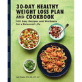 The 30-Day Healthy Weight Loss Plan and Cookbook: 100 Easy Recipes and Workouts for a Balanced Life