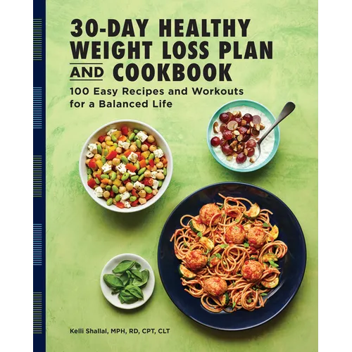The 30-Day Healthy Weight Loss Plan and Cookbook: 100 Easy Recipes and Workouts for a Balanced Life