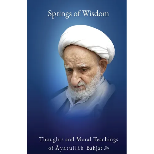 Springs of Wisdom: The Thoughts and Moral Teachings of Āyatullāh Muḥammad Taqī Bahjat Fūmanī