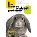 A House Rabbit Primer, 2nd Edition: Understanding and Caring for Your Companion Rabbit