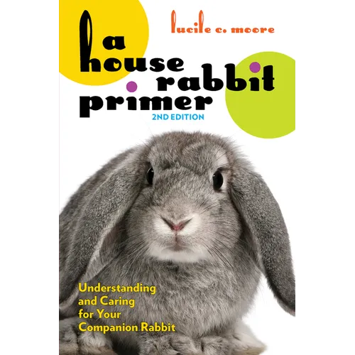 A House Rabbit Primer, 2nd Edition: Understanding and Caring for Your Companion Rabbit