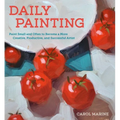 Daily Painting: Paint Small and Often to Become a More Creative, Productive, and Successful Artist