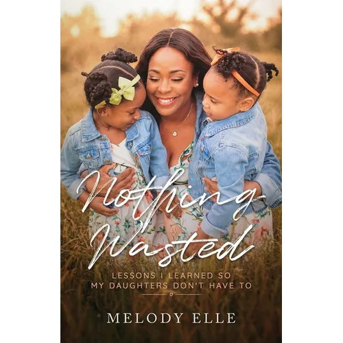 Nothing Wasted: Lessons I Learned so my Daughters Don't Have To