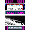 Step by Step Guide on How to Play Jazz Piano: Expert Manual To Master The Art Of Jazz Piano Playing, From Basic Chords To Advanced Improvisation Techn