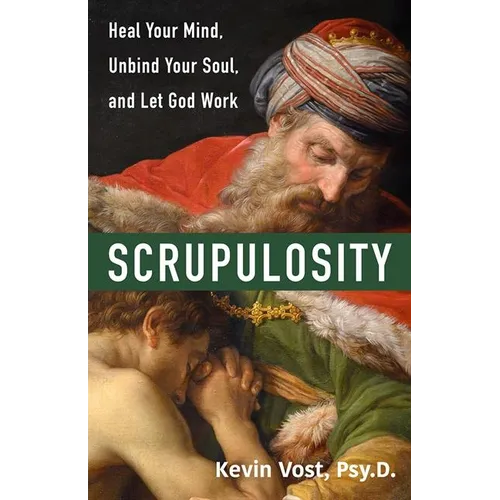 Scrupulosity: Heal Your Mind, Unbind Your Soul, and Let God Work