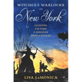 Witches and Warlocks of New York: Legends, Victims, and Sinister Spellcasters