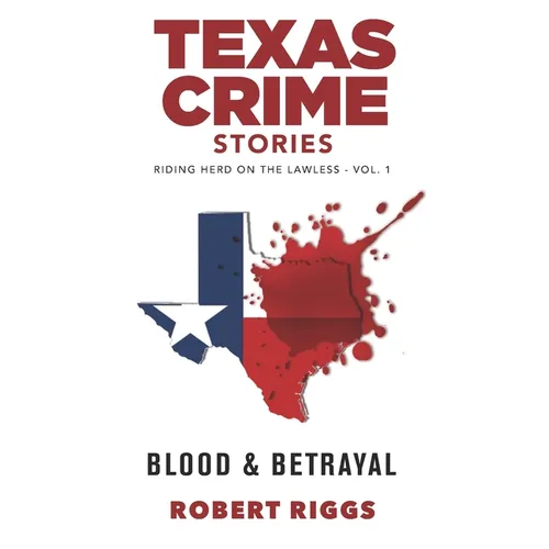 Texas Crime Stories: Vol 1 Riding Herd On The Lawless