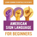 American Sign Language for Beginners: Learn Signing Essentials in 30 Days
