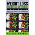 Meal Prep: The Weight Loss Meal Prep Cookbook - Weekly Low Carb & Low Calorie Recipes