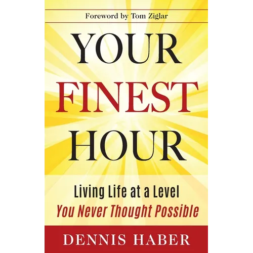 Your Finest Hour: Living Life at a Level You Never Thought Possible