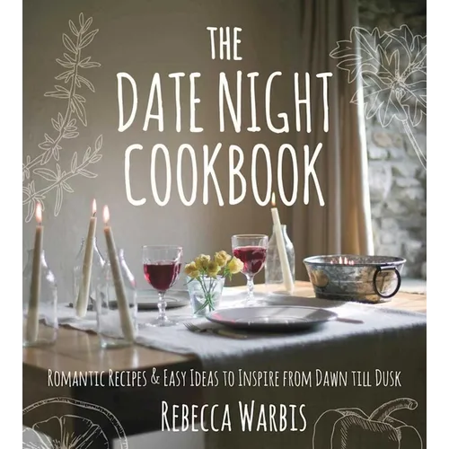 The Date Night Cookbook: Romantic Recipes & Easy Ideas to Inspire from Dawn Till Dusk