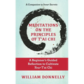 Meditations on the Principles of Tai Chi, A Beginner's Guided Reflection to Cultivate Your Tai Chi