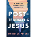 Post-Traumatic Jesus: Reading the Gospel with the Wounded