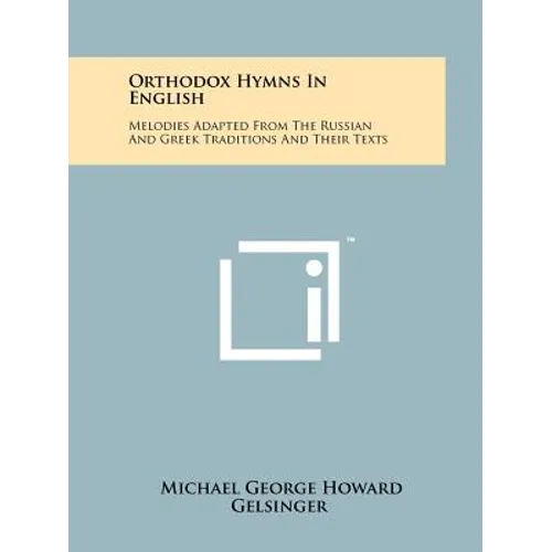 Orthodox Hymns In English: Melodies Adapted From The Russian And Greek Traditions And Their Texts