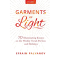 Garments of Light: 70 Illuminating Essays on the Weekly Torah Portion and Holidays, Volume 2