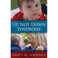 Up, Not Down Syndrome: Uplifting Lessons Learned from Raising a Son with Trisomy 21