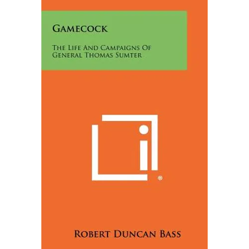 Gamecock: The Life And Campaigns Of General Thomas Sumter