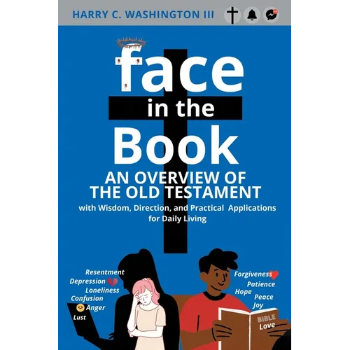 Face in the Book: An Overview of the Old Testament with Wisdom, Direction, and Practical Applications for Daily Living