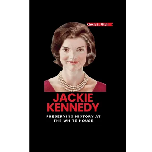 Jackie Kennedy: Preserving History at the White House