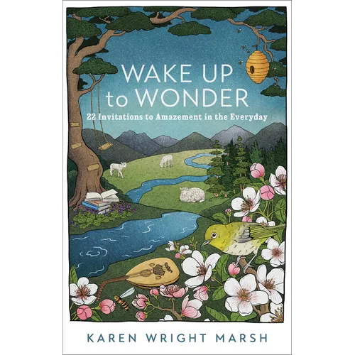 Wake Up to Wonder: 22 Invitations to Amazement in the Everyday